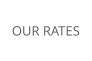 OUR RATES