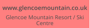 www.glencoemountain.co.uk Glencoe Mountain Resort / Ski Centre