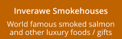 Inverawe Smokehouses World famous smoked salmon and other luxury foods / gifts
